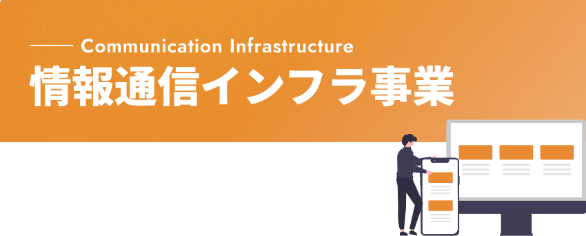 Communication Infrastructure 情報通信インフラ事業