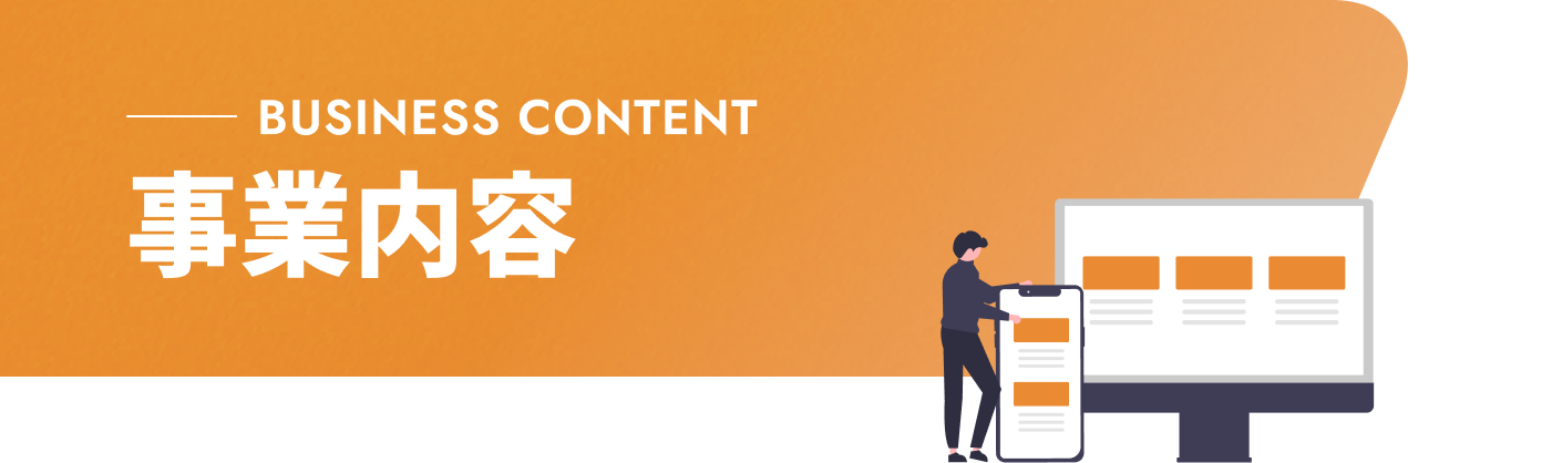BUSINESS CONTENT 事業内容